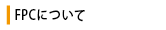 FPCについて