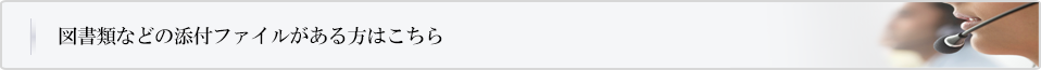 図書類などの添付ファイルがある方はこちら